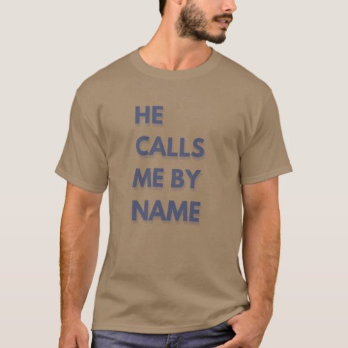 He calls me by name  T_Shirt