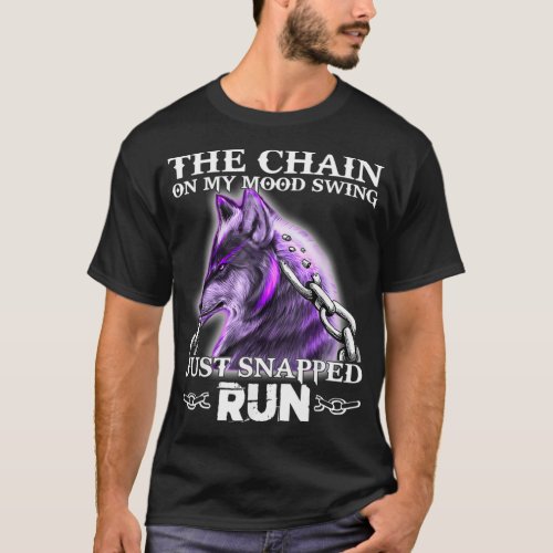 he Chain On My Mood Swing Just Snapped Run Wolf Cl T_Shirt