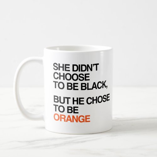 He chose to be orange coffee mug