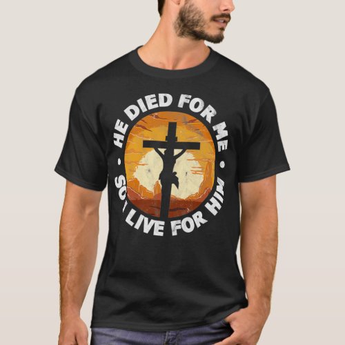 He Died for Me and So I Live for Him Christian Jes T_Shirt