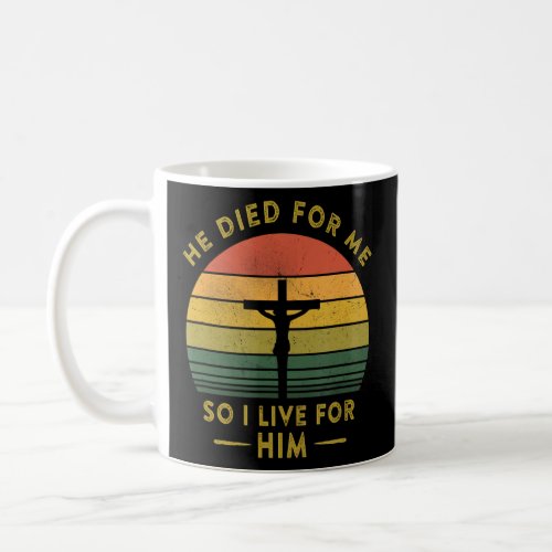 He Died For Me So I Live For Him Jesus Christ Cruc Coffee Mug