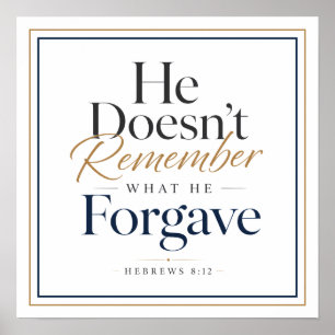 He Doesn’t Remember What He Forgave Hebrews 8:12 Poster