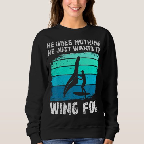 He Doesnt Do Anything He Just Wants Wing Surf Win Sweatshirt