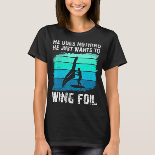 He Doesnt Do Anything He Just Wants Wing Surf Win T_Shirt