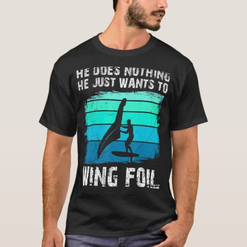 He Doesnt Do Anything He Just Wants Wing Surf Win T_Shirt