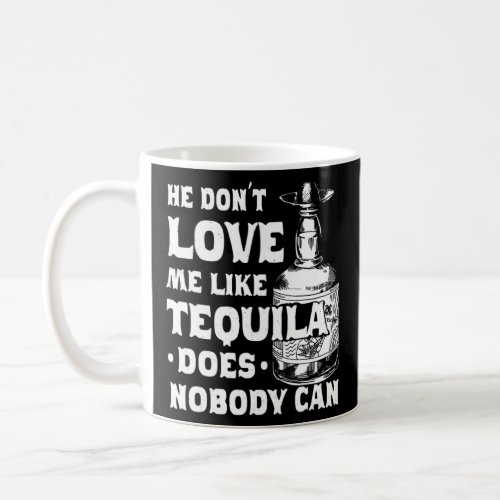 He Dont Love Me Like Tequila Does Nobody Can Cinco Coffee Mug