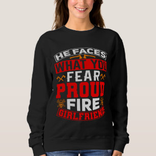He Faces What You Fear Proud Firefighter Girlfrien Sweatshirt