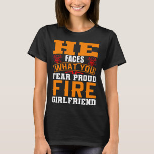 He Faces What You Fear Proud Firefighter Girlfrien T-Shirt
