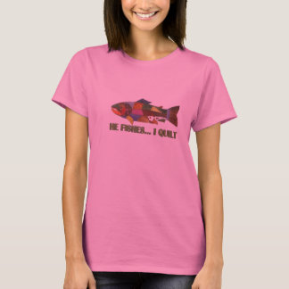 He fishes, I quilt T-Shirt