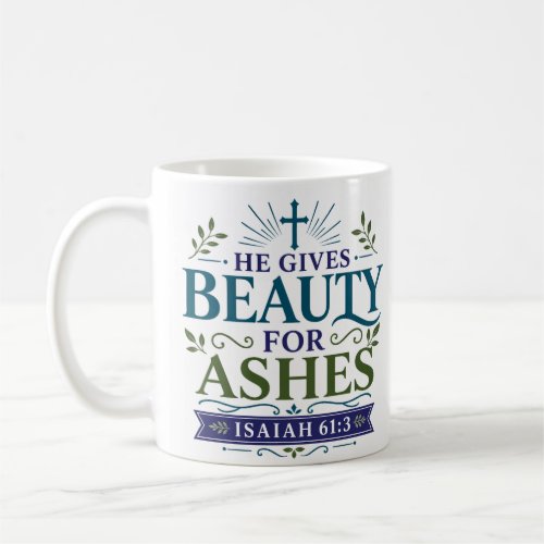 He Gives Beauty For Ashes Christian Encouragement  Coffee Mug