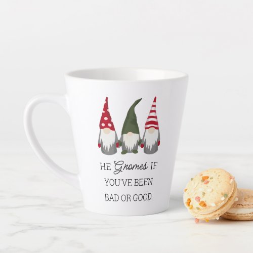 He Gnomes if Youve Been Bad or Good Holiday Latte Mug