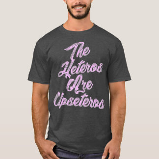 he Heteros Are Upseteros Funny Straight Pride Gay  T-Shirt
