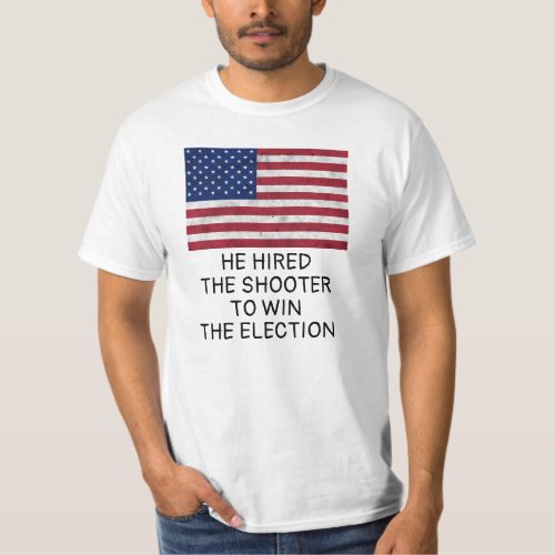 He hired the shooter to win the election T_Shirt