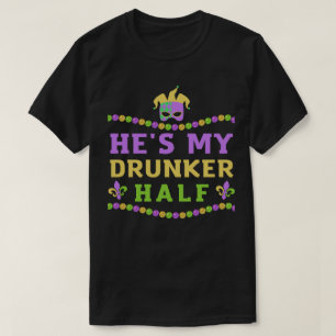 He Is My Drunker Half Funny Mardi Gras Couple T-Shirt
