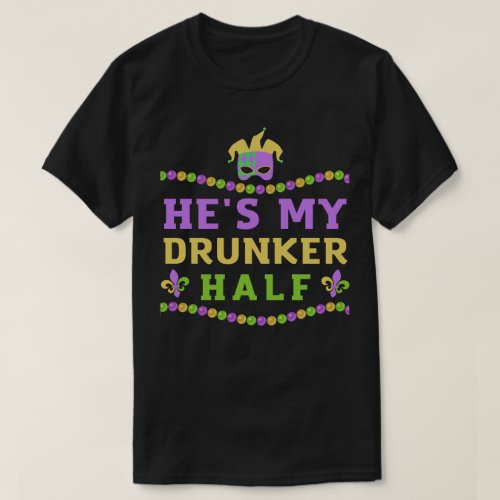 He Is My Drunker Half Funny Mardi Gras Couple T_Shirt