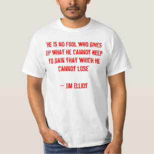 "He is no fool who gives up what he cannot keep... T-Shirt