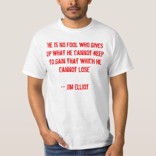 He is no fool who gives up what he cannot keep T_Shirt