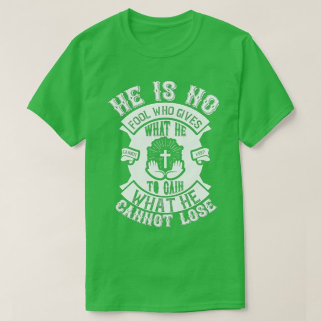 He Is No Fool Who Gives What He Funny Jesus Gifts T-Shirt (Design Front)