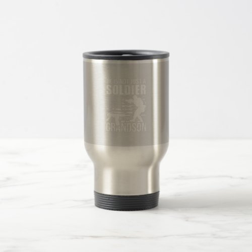 He Is Not Just A Soldier He Is My Grandson Militar Travel Mug