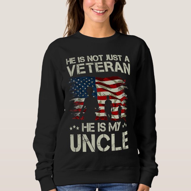 He Is Not Just A Veteran He is My Uncle Proud Uncl Sweatshirt (Front)