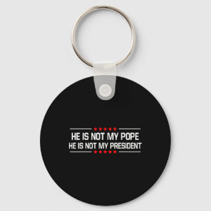 He Is Not My Pope Trump And Not My President Funny Keychain