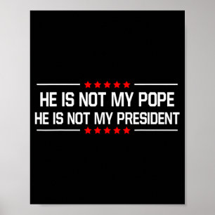 He Is Not My Pope Trump And Not My President Funny Poster