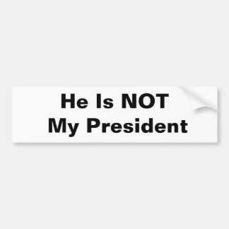 He Is NOT My President Bumper Sticker