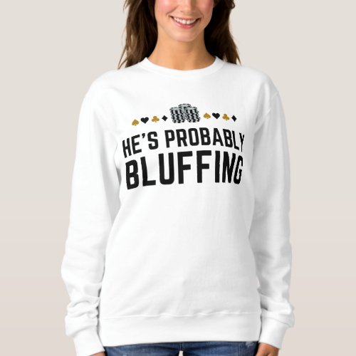 He is Probably Bluffing Matching Casino Poker Gift Sweatshirt
