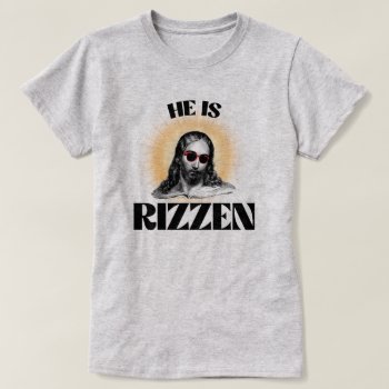 He Is Rizzen T-shirt by Shirtuosity at Zazzle