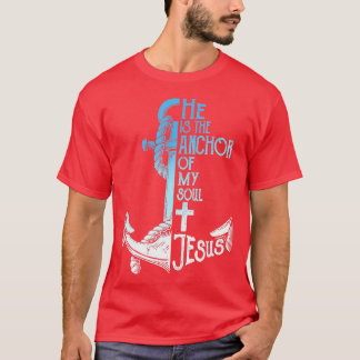 He Is the Anchor Of My Soul Jesus Believe in Jesus T-Shirt
