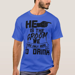 He is the groom Bachelor party b right 2 T-Shirt