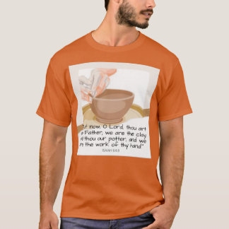 He is the potter we are the clay Isaiah T-Shirt