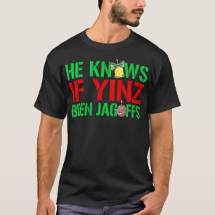 He Knows If Yinz Been Jagoffs - Pittsburghese Chri T-Shirt