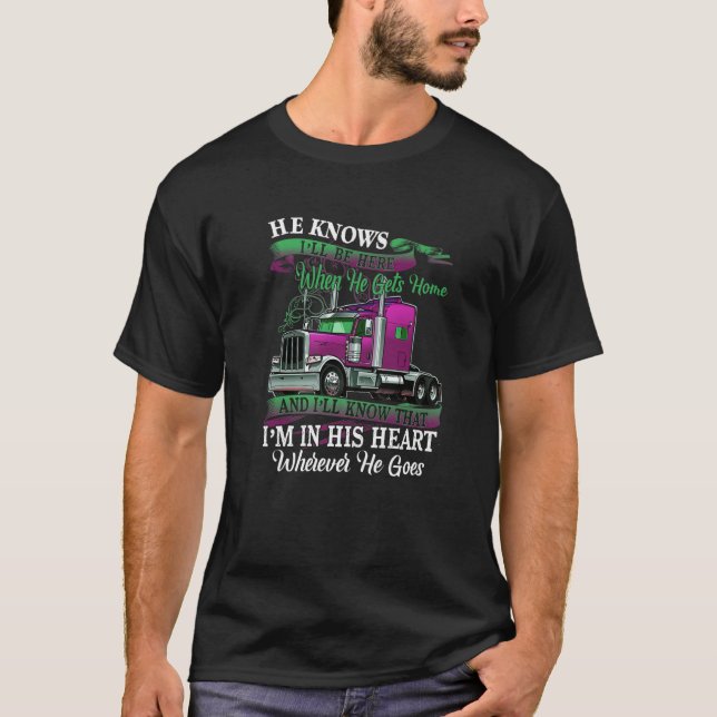 He Knows I'll Be Here When He Gets Home Funny Truc T-Shirt (Front)