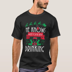 He Knows When You re Been Drinking Funny Christmas T-Shirt