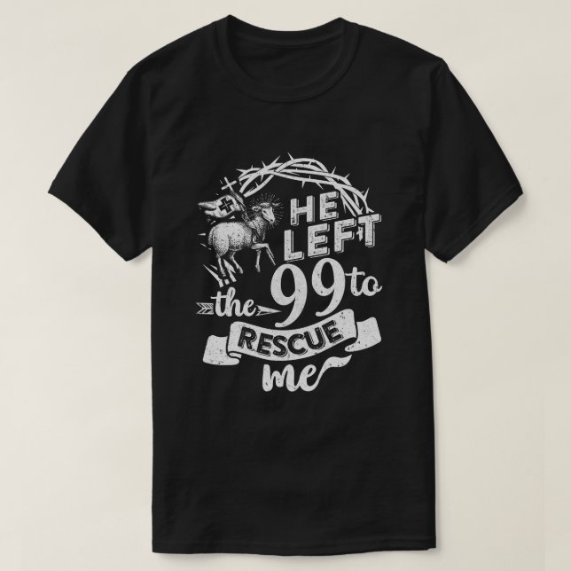 He Left The 99 To Rescue Me Christian T-Shirt (Design Front)