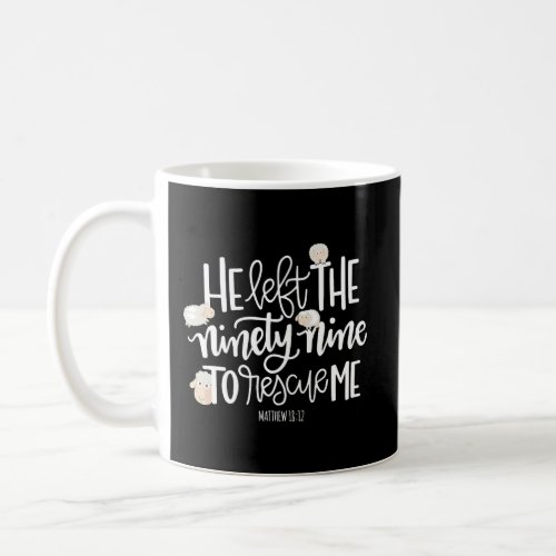 He Left The 99 To Rescue Me Lord Is My Shepherd Ch Coffee Mug