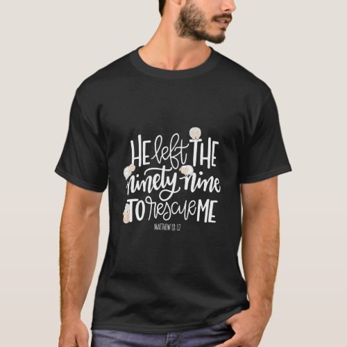 He Left The 99 To Rescue Me Lord Is My Shepherd Ch T_Shirt
