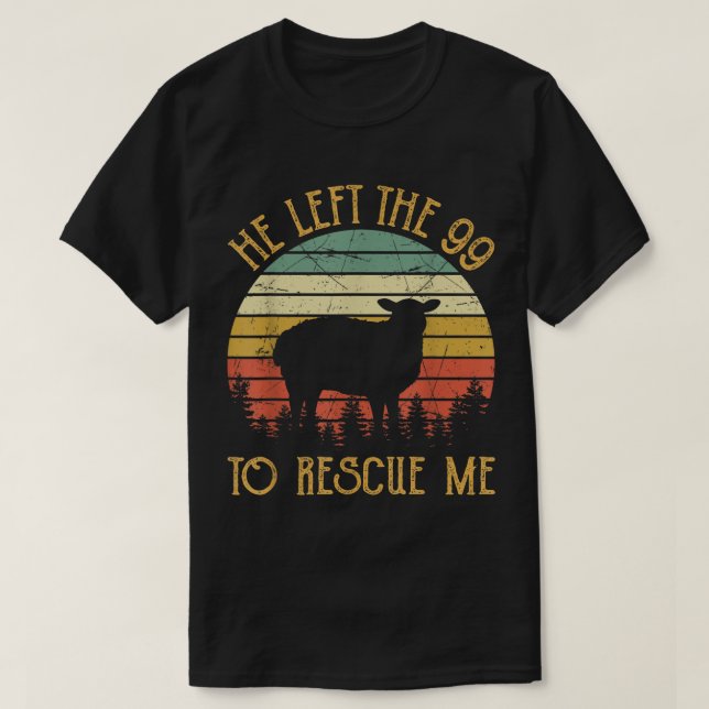 He Left The 99 To Rescue Me T-Shirt (Design Front)