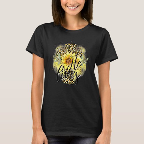 He Lives Sunflowers Faith Jesus Cross Christian Ea T_Shirt