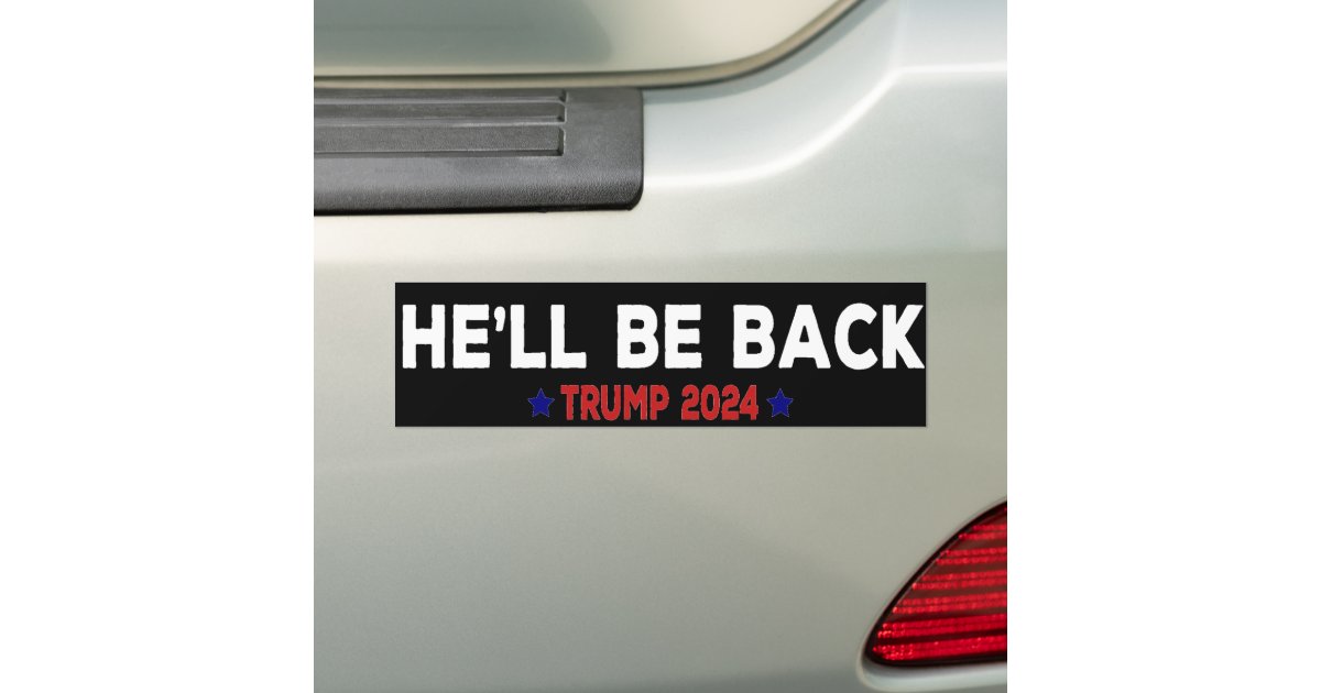 He’ll Be Back Trump 2024 Bumper Sticker | Zazzle