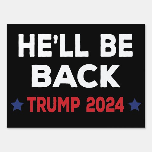 He’ll Be Back Trump 2024 Sign Zazzle