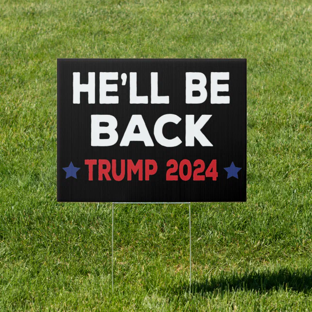 He’ll Be Back Trump 2024 Sign Zazzle