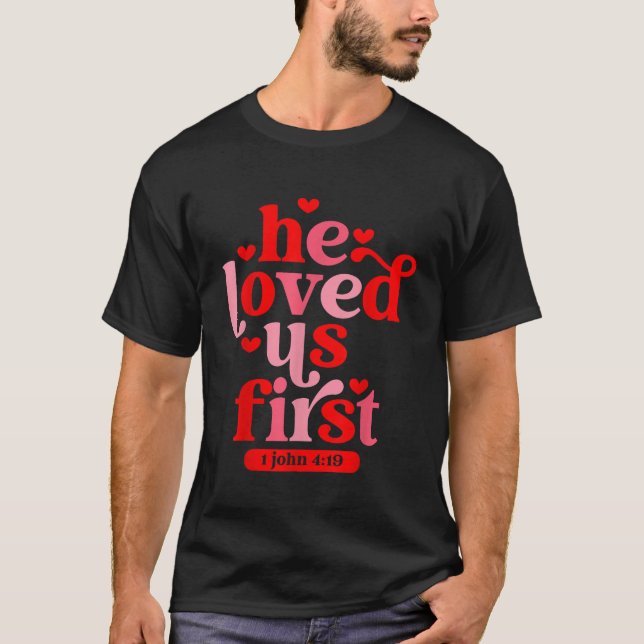 He Loved Us First Bible 1 John 419 Christian Valen T-Shirt (Front)