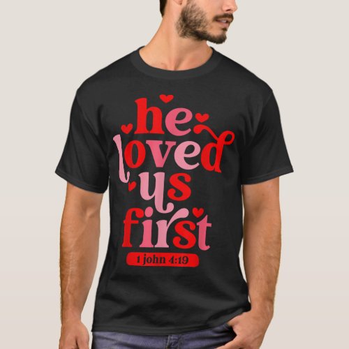 He Loved Us First Bible 1 John 419 Christian Valen T_Shirt