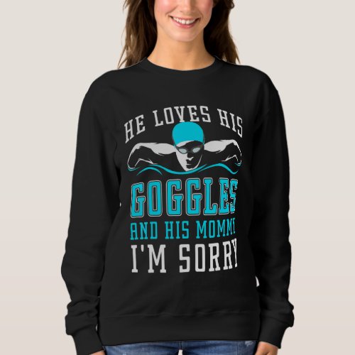 He Loves His Goggles And His Mommy Im Sorry Pract Sweatshirt