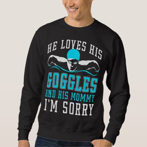 He Loves His Goggles And His Mommy Im Sorry Pract Sweatshirt