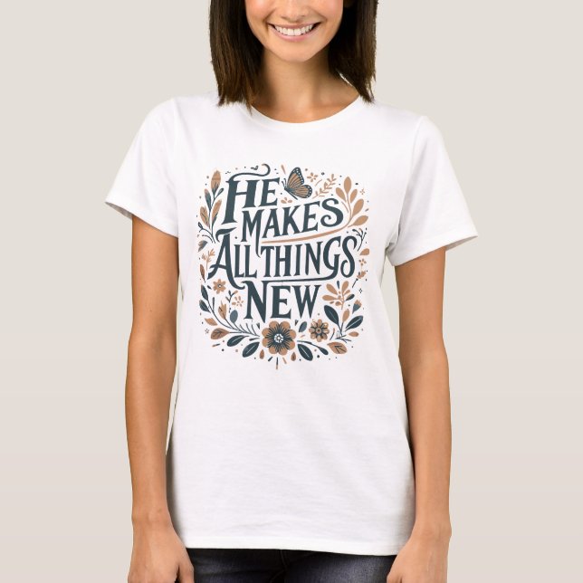 He makes all things new T-Shirt (Front)