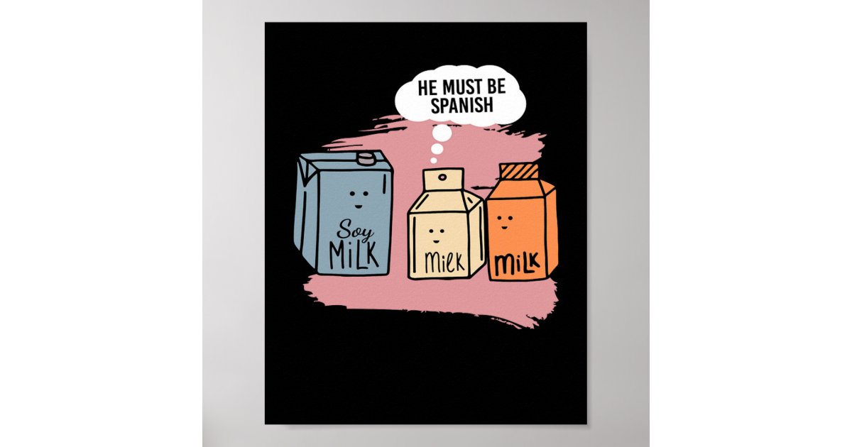 He Must Be Spanish Milk Soy Milk Soy Poster | Zazzle