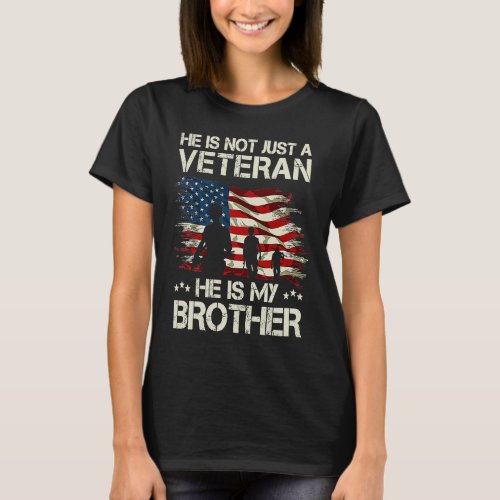He Not Just A Veteran He Is My Brother Proud Broth T_Shirt